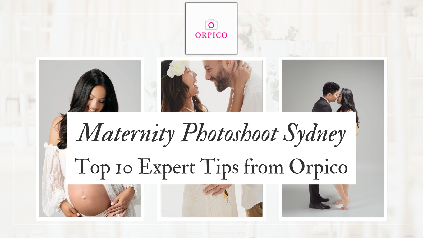 How to Prepare for a Maternity Photoshoot in Sydney: Top 10 Expert Tips from Orpico Photography