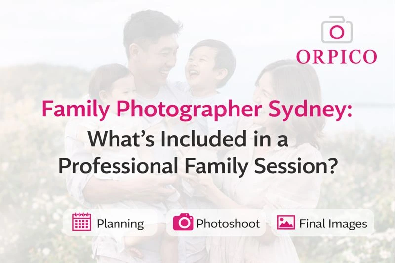 Family Photographer Sydney: What’s Included in a Professional Family Session?